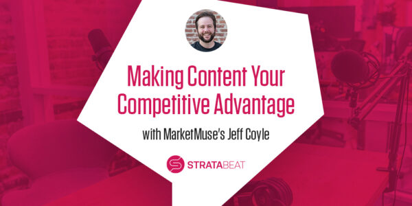 MarketMuse's Jeff Coyle on Making Content Your Competitive Advantage
