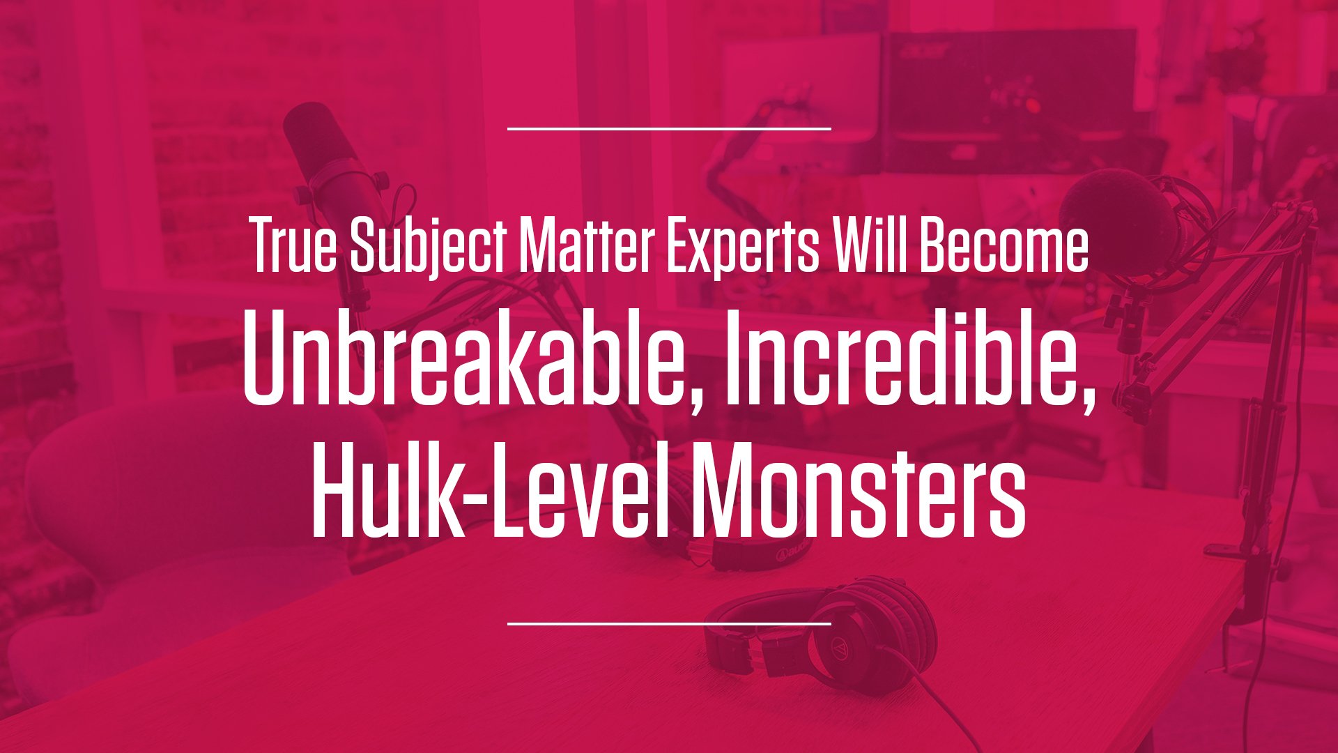 Subject-Matter Experts Will Become Unbreakable, Incredible, Hulk-Level Monsters