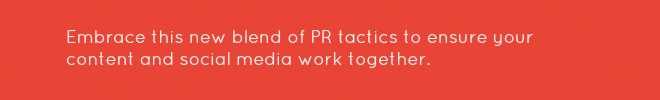 Embrace this new blend of PR tactics to ensure your content and social media work together