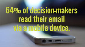 64% of decision-makers read their email via mobile devices